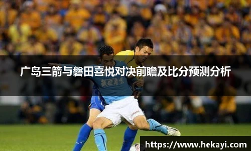 广岛三箭与磐田喜悦对决前瞻及比分预测分析